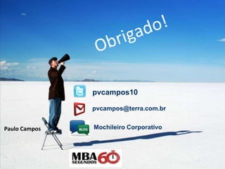 pvcampos10

               pvcampos@terra.com.br


Paulo Campos   Mochileiro Corporativo
 