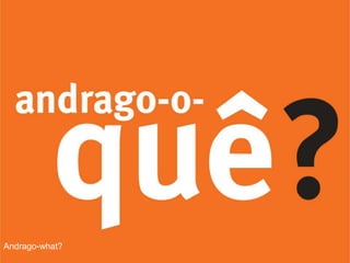 Andrago-what?
 
