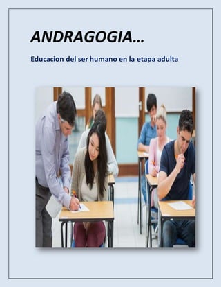 ANDRAGOGIA…
Educacion del ser humano en la etapa adulta
 