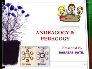 ANDRAGOGY &
 PEDAGOGY
       Presented By
      Babasab patil


                      2-1
 