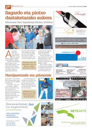 g
J          12 Mallabiko jaiak                                                                              2011ko uztailaren 15a, barikua anboto




Sagardo eta pintxo
dastaketarako aukera
Abuztuaren 16an, Sagardotegi Ibiltaria, 20:00etan




A
             buztuaren          hitzordua. Doan dastatuko       ko pintxoak dira sagardo
             16ko San           dute mallabitarrek sagar-       dastaketa laguntzeko             rotek@telefonica.net
             Roke egunean       doa, eta edaria laguntzeko      eskainiko dituztenak.
             ekarriko dute,     hiru pintxo euro baten              Iluntzetik goizaldera
             herritar guztiek   truke jasoko dituzte. Txerri    arte, haizetara eta jai giroan                                     Tel./Faxa
dastatu dezaten, sagardo        errearen okelagaz eginda-       sabela betetzeko ez ezik,                                      943 17 00 36
kupela Mallabiko jaietara.                                      dantzarako aukera ere                                          656 78 19 52
    Nagusien eta Koadrilen                                      izango da abuztuaren 16an
Eguna ospatuko dute              Iluntzean hasi eta             Mallabiko jaietan.
Andra Maria jaietako marti-      goizaldera arte, jai               Egun horretan ospatu-
                                                                                                         Fernando Sánchez Alcoba
tzen horretan. Iluntzean,          giroan, sabela               ko dute jaietako hamabiga-
20:00etan hasita, 01:00ak         betetzeko aukera              rren Paella Lehiaketa ere;
arte plazan izango da                                           11:00etan emango dute
Sagardotegi Ibiltariaren                                        parte-hartzaileek izena.



Harrijasotzaile eta pilotariak
Abuztuaren 11n, 21:30ean,           Andra Maria egunean,
Open pilota partidak izango     bestalde, harri-jasotze saria
dira jaien hasieran, Mallabia   hartuko du, Kirol Etxeak:
I Kirol Etxean.                 Urrutia, Izeta III.a, Inhart,
     Abuztuaren 14an, fron-     Belioso eta Otaegik jardun-
toi horrexetan jokatuko         go dute100 kg-ko zilindroa
dituzte profesionalen bina-     eta bola altxatzen.
kako partida bi ere:
Urrutikoetxea-Untoria eta         Olaizola II.a eta
Olaetxea- Aretxabaleta; eta
                                 Apraiz, Patxi Ruiz
Olaizola II-Apraiz eta
Bengoetxea VIa-Patxi Ruiz         eta Bengoetxea
bikoteek jokatuko dute            VI.aren kontra
jaialdi horretan.
 