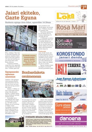 3       g
anboto 2011ko uztailaren 15a, barikua                                                                Otxandioko jaiak
                                                                                                                            J
Jaiari ekiteko,
Gazte Eguna
Bazkaria egingo dute bihar, eguerdiko 14:30ean
                                                                   karia prestatuko dute
                                                                   Herriko plazan, eta arratsal-
                                                                   deko 17:00etan olinpiade-
                                                                   kin jarraituko dute.
                                                                        Otxandioko gazteentza-
                                                                   ko urte berezia izan da
                                                                   honakoa, Gaztetxeak 10
                                                                   urte bete ditu-eta.
                                                                        21:00etarako aurreikusi
                                                                   dute txupinazoa; azken zor-
                                                                   tzi urteetan alkatea izan
                                                                   den Aritz Otxandianok jaur-
                                                                   tiko du. Aurretik, baina, txis-
                                                                   tularien kalejira eta presoen
                                                                   aldeko elkarretaratzearen
                                                                   txanda izango da.
                                                                   Danborrada
Bihar, uztailaren 16an, hasi-                                      Jaiak ofizialki hasita, dan-
ko dira jaiak Otxandion, eta                                       borrada eskainiko du herri-
egitaraua zabaltzeko Gazte         23:30etik aurrera,              ko Musika Bandak. Gauean,
Eguna eratu dute; gazteria-          kontzertuekin                 23:30etik aurrera, kontzer-
ren indar eta freskotasuna-          gozatu ahalko                 tuekin gozatu ahalko dute,
gaz ekingo diote aurten,            dute, Su Ta Gar                Su Ta Gar eibartarrak kar-
beraz, jai-giroari.                                                telburu direla. Jare taldeak
    Txupinazoa iluntzean
                                      eibartarrak                  ere joko du eurekin.
izango den arren, eguerditik       kartelburu direla                   Egunari amaiera emate-
aurrera elkartzeko deia egin                                       ko, Izargiren erromeriak
dute. 14:30ean gazte baz-                                          dantzara gonbidatuko gaitu.


Egunpasarako
egitaraua
                                 Bonbardaketa
umeentzat                        oroimenean
Uztailaren 19a egutegian
ondo bereiztuta edukiko
dute Otxandioko haurrek.
Izan ere, horixe da euren-
tzat beren-beregi prestatu-
tako eguna.
     Goizeko 11:00etan zir-
kuan oinarritutako parkea
izango dute elkargune.
Gainera, 12:30ean Iluntxo
pilota eskolakoek partidak
jokatuko dituzte.
     Arratsaldez, berriz,
Txan Magoak bere magia            75 urte beteko dira aurten           Hilaren 22ko ekitaldiak
ikuskizun berria ekarriko         frankistek Otxandio bon-         Andikona plaza eta Nestor
du, 18:15etik aurrera.            bardatu zutela, jai-giro         Basterretxearen eskultura
Gauean ere ez da ekintza-         bete-betean. Uztailaren          inauguratzeko aprobetxatu-
rik faltako: Gazte                22an izango da urtemuga,         ko dituzte. Ikus-entzunez-
Asanbladak umeentzako             eta egun horretaz gainera,       koa, musika eta dantza
pelikula bat emango du            24an ere oroimen ekitaldia       batuko dituzte ekitaldi bere-
plazan, 22:00etan. Euria          egingo dute. Lehenengo           zi batean; aurretik, liburu-
eginez gero, Gaztetxera           biderrez, instituzionala izan-   aurkezpena eta adierazpen
lekualdatuko dute.                go da ekitaldi hori.             instituzionala egingo dituzte.
 