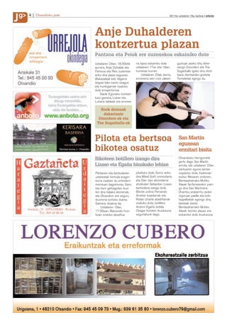 J
g
J   4   Otxandioko jaiak                                                           2011ko uztailaren 15a, barikua anboto




                           Anje Duhalderen
                           kontzertua plazan
                           Pantxoa eta Peiok ere zuzenekoa eskainiko dute
                           Uztailaren 24an, 18:30etik    ria bana eskainiko dute         gustuak aseko ditu: lehe-
                           aurrera, Anje Duhalde eta     uztailaren 17an eta 18an,       nengo Disorders eta The
                           Pantxoa eta Peio zuzenean     hurrenez hurren.                Sugarballs igoko dira ohol-
                           ariko dira plaza nagusian.        Uztailaren 23ak, berriz,    tzara; dantzarako gonbita
                           Bakezaleak edo Nigarra        erromeria zein rock zaleen      Tximeletak egingo du.
                           begian lako kantu ezagun
                           eta hunkigarriek osatuko
                           dute errepertorioa.
                               Gazte Eguneko kontzer-
                           tuez gainera, Lisker eta
                           Luhartz taldeek ere errome-

                              Rock doinuak
                                dakartzate
                             Disorders-ek eta
                            The Sugarballs-ek



                           Pilota eta bertsoa                                             San Martin
                                                                                          egunean
                           bikotea osatuz                                                 ermitari bisita
                           Bikoteen botillero izango dira                                 Otxandioko herrigunetik
                                                                                          gertu dago San Martin
                           Lizaso eta Egaña binakako lehian                               ermita, eta uztailaren 23an
                                                                                          santuaren eguna bertan
                           Pilotarien eta bertsolarien   jokatuko dute. Gorriz ariko      ospatuko dute, tradizioari
                           uztarketak formula eragin-    dira Mikel Goñi oronoztarra      eutsiz. Mezaren ondoren,
                           korra osatzen du entreteni-   eta Oier Jaio atxondarra;        Bentazaharrako Mutiko
                           menduari dagokionez. Gero     aholkulari Sebastian Lizaso      Alaiak fanfarrearekin joan-
                           eta herri gehiagotan ikus-    bertsolaria izango dute.         go dira San Martinera.
                           ten dira halako ekimenak,     Bikote urdina Fernando           Oraintsu eraberritu duten
                           eta Otxandion ere seguru      Arretxe luzaidarrak eta          inguruan paella eta bolo
                           ikusmina sortuko duena.       Rober Uriarte abadiñarrak        txapelketak egongo dira,
                           Gainera, doakoa da.           osatuko dute, botillero          besteak beste.
                               Uztailaren 18an,          Andoni Egaña dutela.             Bentazaharrako Mutiko
                           17:30ean, Mainondo fron-      Osagai horiekin ikuskizuna       Alaiek herriko plazan ere
                           toian ondoko desafioa         segurtaturik dago.               eskainiko dute ikuskizuna.
 