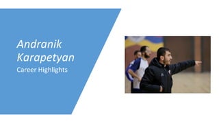 Andranik
Karapetyan
Career Highlights
 