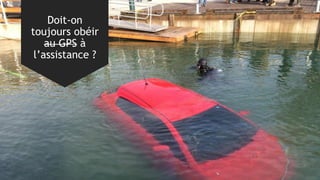 Doit-on
toujours obéir
au GPS à
l’assistance ?
 
