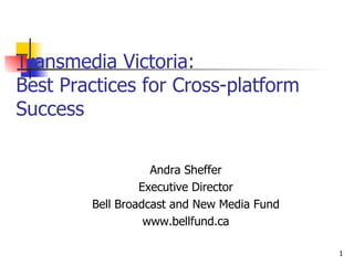 Transmedia Victoria: Best Practices for Cross-platform Success ,[object Object],[object Object],[object Object],[object Object]