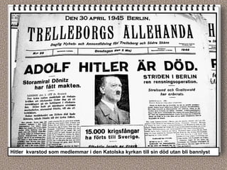 Hitler kvarstod som medlemmar i den Katolska kyrkan till sin död utan bli bannlyst
 