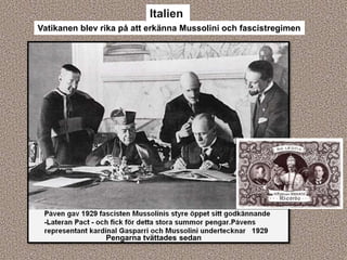 Italien
Pengarna tvättades sedan
Vatikanen blev rika på att erkänna Mussolini och fascistregimen
 