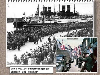 Den 5. maj 1945 om formiddagen går
Brigaden i land i Helsingør
 
