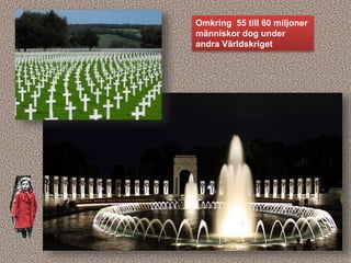 Omkring 55 till 60 miljoner
människor dog under
andra Världskriget
 