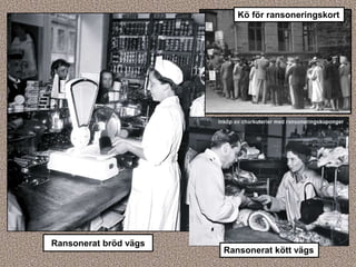 Kö för ransoneringskort
Ransonerat bröd vägs
Ransonerat kött vägs
 