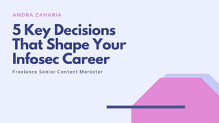 ANDRA ZAHARIA
5 Key Decisions
That Shape Your
Infosec Career
Freelance Senior Content Marketer
 