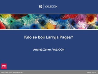 Andraž Zorko, VALICON Kdo se boji Larryja Pagea? 