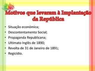 Diogo Vaz  Nº6 9ºAMotivos que levaram à Implantação da RepúblicaSituação económica;Descontentamento Social;Propaganda Republicana;Ultimato Inglês de 1890;Revolta de 31 de Janeiro de 1891;Regicídio.
