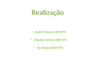 André Teixeira Nº5 9ºC Cláudio Ferreira Nº9 9ºC Rui Rajão Nº23 9ºC 