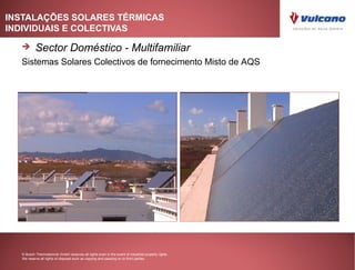 INSTALAÇÕES SOLARES TÉRMICAS
INDIVIDUAIS E COLECTIVAS

         Sector Doméstico - Multifamiliar
  Sistemas Solares Colectivos de fornecimento Misto de AQS




                                                                                                    Rio Maior




  © Bosch Thermotechnik GmbH reserves all rights even in the event of industrial property rights.
  We reserve all rights of disposal such as copying and passing on to third parties.
 