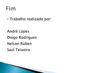 Trabalho realizado por: André Lopes Diogo Rodrigues Nelson Ruben  Saul Teixeira  