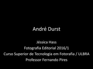 André Durst
Jéssica Hass
Fotografia Editorial 2016/1
Curso Superior de Tecnologia em Fotorafia / ULBRA
Professor Fernando Pires
 