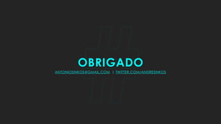 #OBRIGADO
ANTONIOSINKOS@GMAIL.COM | TWITTER.COM/ANDRESINKOS
 