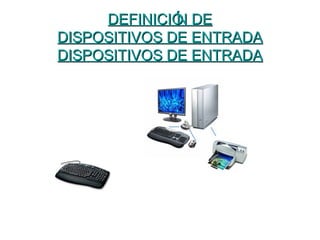 DEFINICIÓN DEDEFINICIÓN DE
DISPOSITIVOS DE ENTRADADISPOSITIVOS DE ENTRADA
DISPOSITIVOS DE ENTRADADISPOSITIVOS DE ENTRADA
 