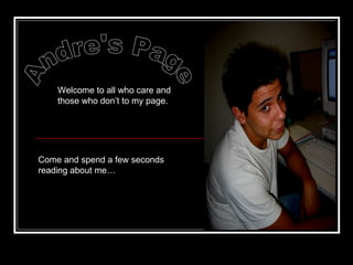 Andre's Page Welcome to all who care and those who don’t to my page. Come and spend a few seconds reading about me… 