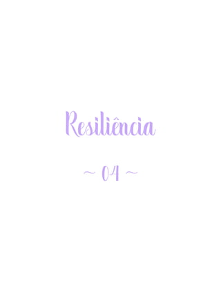 Resiliência
~ 04 ~
 