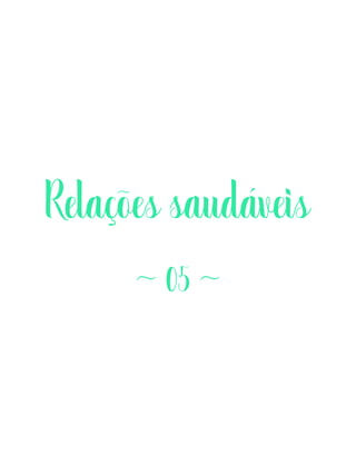 Relações saudáveis
~ 05 ~
 