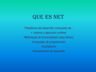 QUE ES NETPlataforma del desarrollo compuesto de :  entorno y ejecución runtime