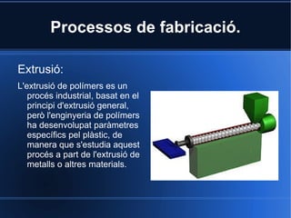 El mot plàstic deriva de les paraules gregues que fan referència a la seva mal·leabilitat. La paraula es va utilitzar originalment com adjectiu per denotar un cert grau de mobilitat i facilitat per adquirir certa forma,sentit que es conserva en el terme plasticitat. 