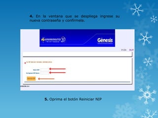 4. En la ventana que se despliega ingrese su
nueva contraseña y confírmela.




       5. Oprima el botón Reiniciar NIP
 