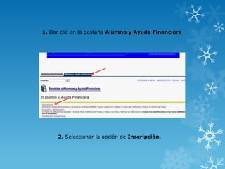 1. Dar clic en la pestaña Alumno y Ayuda Financiera




     2. Seleccionar la opción de Inscripción.
 