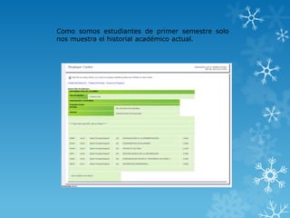 Como somos estudiantes de primer semestre solo
nos muestra el historial académico actual.
 