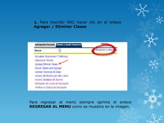 1. Para inscribir NRC hacer clic en el enlace
  Agregar / Eliminar Clases




Para regresar al menú siempre oprima el enlace
REGRESAR AL MENU como se muestra en la imagen.
 