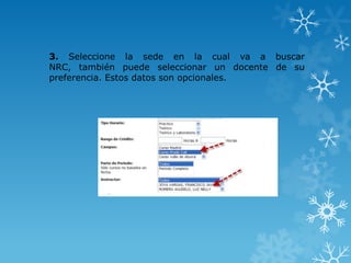 3. Seleccione la sede en la cual va a buscar
NRC, también puede seleccionar un docente de su
preferencia. Estos datos son opcionales.
 