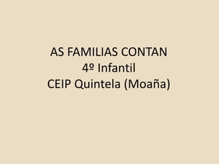 AS FAMILIAS CONTAN
4º Infantil
CEIP Quintela (Moaña)
 