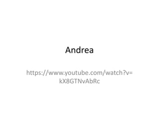 Andrea
https://www.youtube.com/watch?v=
kX8GTNvAbRc
 