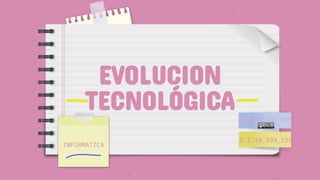 EVOLUCION
TECNOLÓGICA
INFORMATICA
Andrea torres
C.I:30,399,235
 