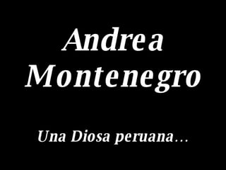 Andrea Montenegro Una Diosa peruana…  