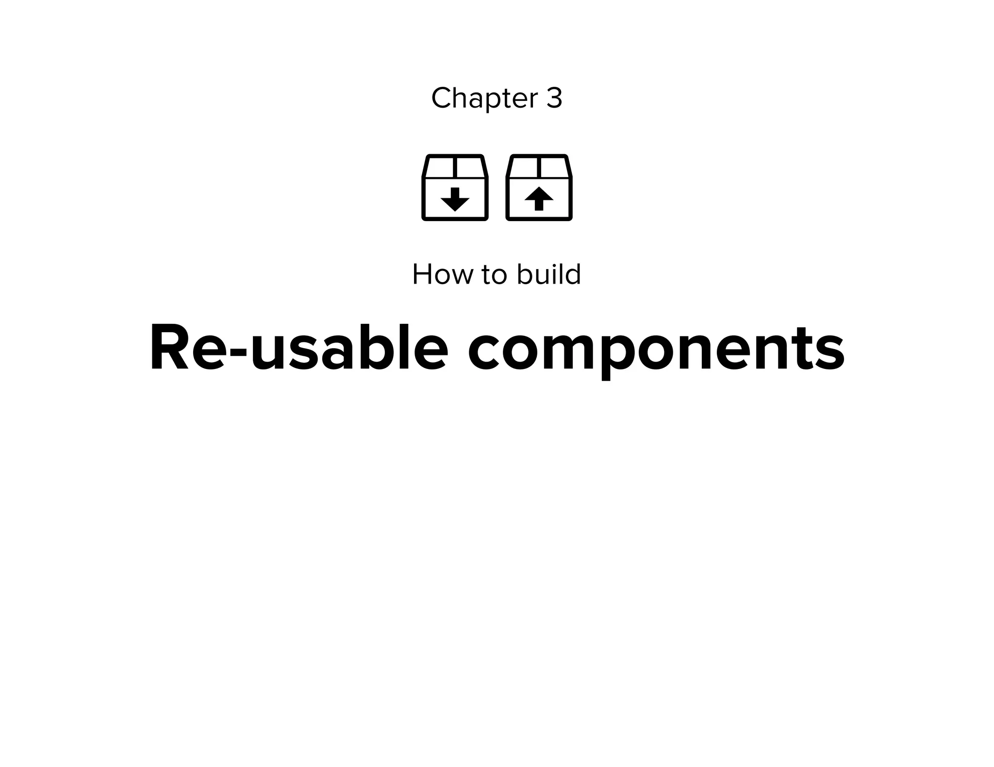 Chapter 3
 
How to build
Re-usable components
 