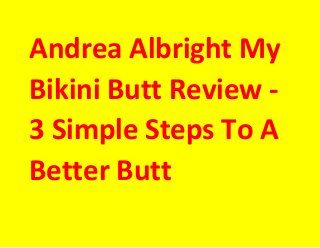 Andrea Albright My
Bikini Butt Review -
3 Simple Steps To A
Better Butt
 