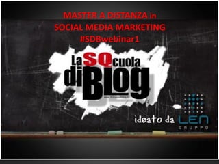 MASTER A DISTANZA in
SOCIAL MEDIA MARKETING
#SDBwebinar1
 