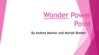 Wonder Power
Point
By Andrea Mantor and Mariah Booher
 