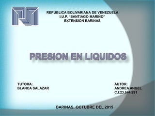 REPUBLICA BOLIVARIANA DE VENEZUELA
I.U.P. “SANTIAGO MARIÑO”
EXTENSION BARINAS
TUTORA:
BLANCA SALAZAR
AUTOR:
ANDREA ANGEL
C.I:23.644.991
BARINAS, OCTUBRE DEL 2015
 