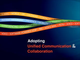 Adopting
Uniﬁed Communication & !
Collaboration
 