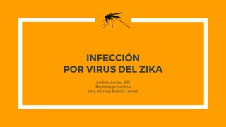 INFECCIÓN
POR VIRUS DEL ZIKA
Andrea Arvizu, 802
Medicina preventiva
Dra. Patricia Radilla Chavez
 
