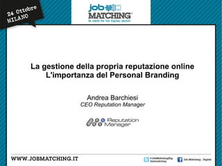 La gestione della propria reputazione online
L'importanza del Personal Branding
Andrea Barchiesi

CEO Reputation Manager

 