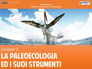 Andrea Baucon
Metodi ed Applicazioni in Paleoecologia
Licenza Creative Commons
Lezione 1
La PaleoECOLOGIA
ED I SUOI STRUMENTI
 