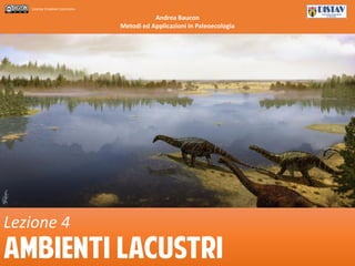 Andrea Baucon
Metodi ed Applicazioni in Paleoecologia
Licenza Creative Commons
Lezione 4
AMBIENTI LACUSTRI
 