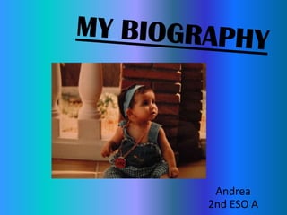 MY BIOGRAPHY Andrea                            2nd ESO A 