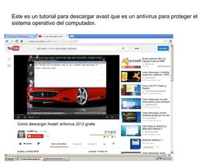 Este es un tutorial para descargar avast que es un antivirus para proteger el
sistema operativo del computador.

 